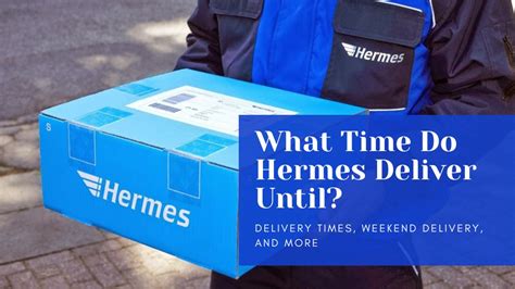 what time does hermes usually deliver|Hermes delivery on saturday.